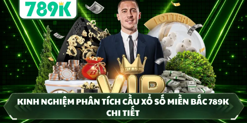 Kinh nghiệm phân tích cầu xổ số miền bắc 789K chi tiết 